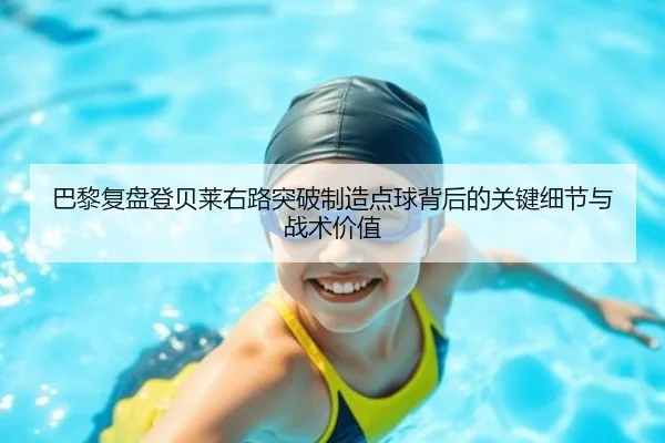 巴黎复盘登贝莱右路突破制造点球背后的关键细节与战术价值